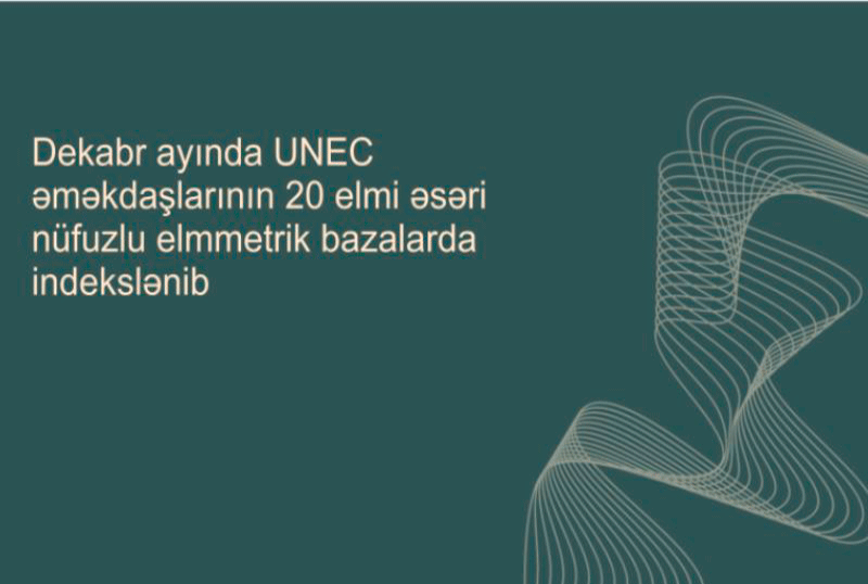 Dekabr ayında UNEC-ə mənsub 20 elmi əsər nüfuzlu elmmetrik bazalarda indekslənib