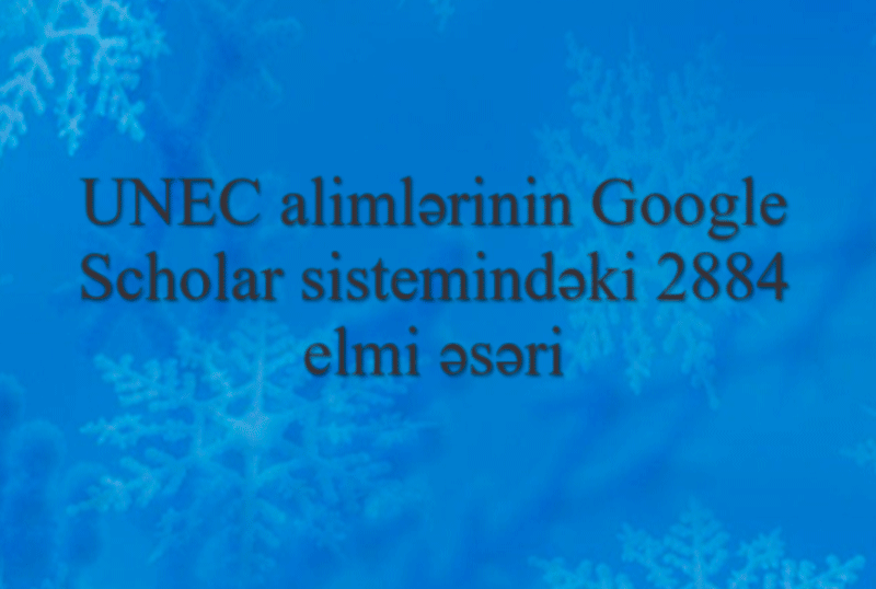 UNEC alimlərinin Google Scholar sistemində 2884 elmi əsəri mövcuddur
