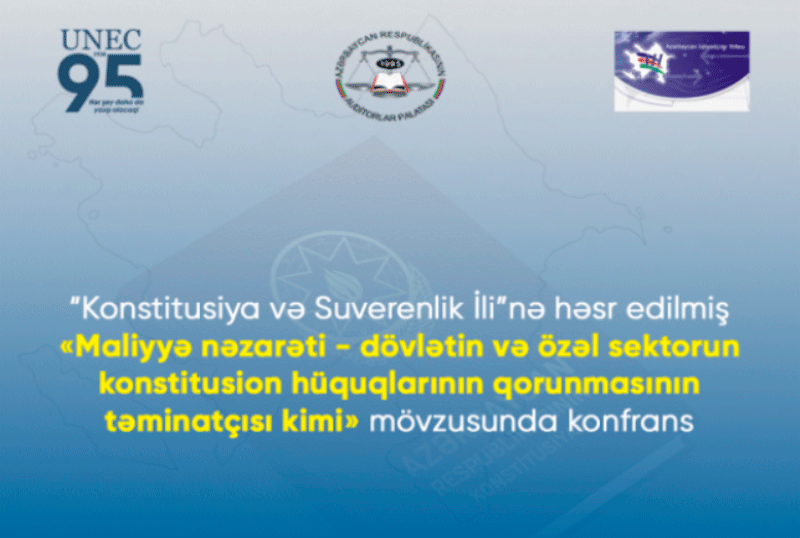 UNEC-də “Maliyyə nəzarəti - dövlətin və özəl sektorun konstitusion hüquqlarının qorunmasının təminatçısı kimi” mövzusunda konfrans keçiriləcək